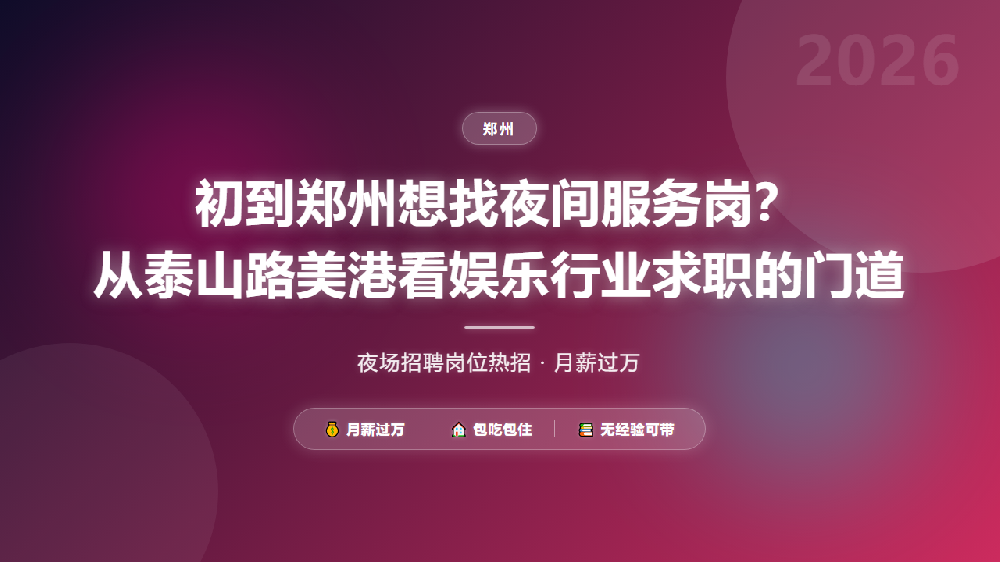 初到郑州想找夜间服务岗？从泰山路美港看娱乐行业求职的门道