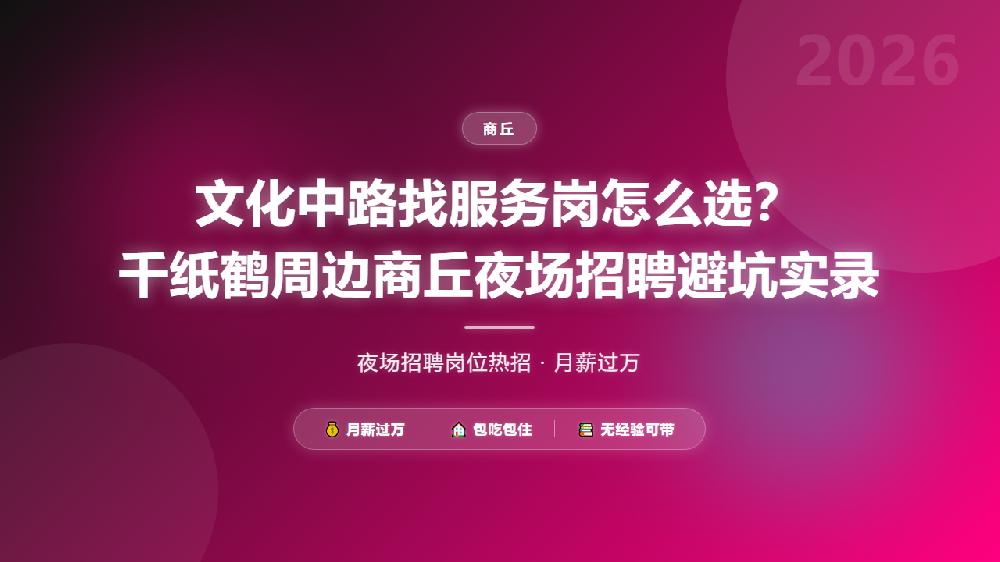 文化中路找服务岗怎么选？千纸鹤周边商丘夜场招聘避坑实录